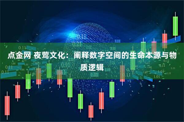 点金网 夜莺文化：阐释数字空间的生命本源与物质逻辑